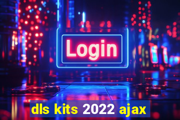 dls kits 2022 ajax